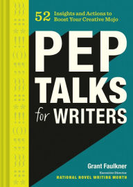 Title: Pep Talks for Writers: 52 Insights and Actions to Boost Your Creative Mojo, Author: Grant Faulkner