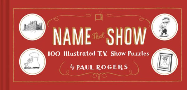 Name That Show: 100 Illustrated T.V. Show Puzzles (Trivia Game, TV Book about Television)