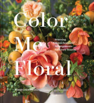 Title: Color Me Floral: Stunning Monochromatic Arrangements for Every Season, Author: Kiana Underwood
