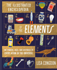 Download ebook files The Illustrated Encyclopedia of the Elements: The Powers, Uses, and Histories of Every Atom in the Universe (English Edition) 9781452161594  by Lisa Congdon