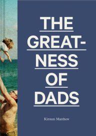 Title: The Greatness of Dads: (Fatherhood Books, Books for Dads, Expecting Father Gifts), Author: Kirsten Matthew