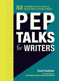 Title: Pep Talks for Writers: 52 Insights and Actions to Boost Your Creative Mojo, Author: Grant Faulkner