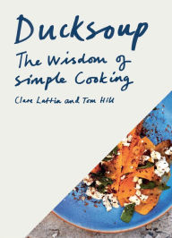 Title: Ducksoup: The Wisdom of Simple Cooking, Author: Clare Lattin