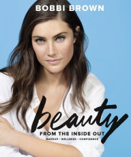 Title: Bobbi Brown Beauty from the Inside Out: Makeup * Wellness * Confidence, Author: Bobbi Brown