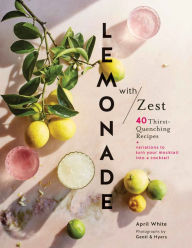 Title: Lemonade with Zest: 40 Thirst-Quenching Recipes (Drink Recipes, Quirky Cookbooks), Author: April White