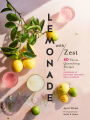 Lemonade with Zest: 40 Thirst-Quenching Recipes