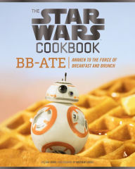 Title: The Star Wars Cookbook: BB-Ate: Awaken to the Force of Breakfast and Brunch (Cookbooks for Kids, Star Wars Cookbook, Star Wars Gifts), Author: Lara Starr