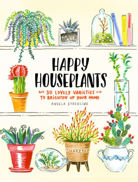 Happy Houseplants: 30 Lovely Varieties to Brighten Up Your Home