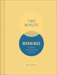 Title: Two Minute Mornings: A Journal to Win Your Day Every Day, Author: Neil Pasricha