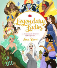 Title: Legendary Ladies: 50 Goddesses to Empower and Inspire You, Author: Ann Shen