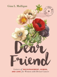 Title: Dear Friend: Letters of Encouragement, Humor, and Love for Women with Breast Cancer, Author: Gina L. Mulligan