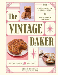Title: The Vintage Baker: More Than 50 Recipes from Butterscotch Pecan Curls to Sour Cream Jumbles, Author: Jessie Sheehan