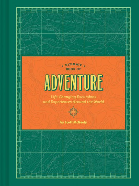 Ultimate Book of Adventure: Life-Changing Excursions and Experiences Around the World (Adventure Books, Adventure Ideas, Art Books)