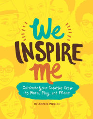 Title: We Inspire Me: Cultivate Your Creative Crew to Work, Play, and Make, Author: Andrea Pippins