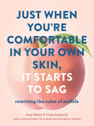 Title: Just When You're Comfortable in Your Own Skin, It Starts to Sag: Rewriting the Rules to Midlife (Books About Middle Age, Health and Wellness Book, Book about Aging), Author: Amy Nobile