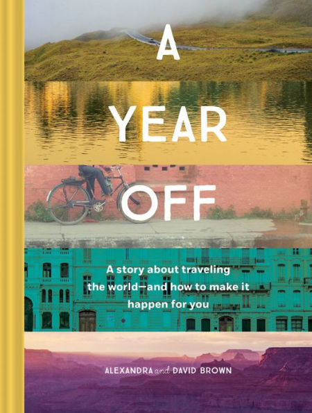 A Year Off: Story about Traveling the World-and How to Make It Happen for You (Travel Book, Global Exploration, Inspirational Travel Guide)