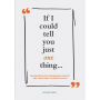 If I Could Tell You Just One Thing... Encounters with Remarkable People and Their Most Valuable Advice (Self Improvement Books, Motivational Books, Ethics and Morality, Graduation Gifts)