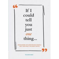 Title: If I Could Tell You Just One Thing... Encounters with Remarkable People and Their Most Valuable Advice (Self Improvement Books, Motivational Books, Ethics and Morality, Graduation Gifts), Author: Richard Reed