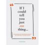 If I Could Tell You Just One Thing... Encounters with Remarkable People and Their Most Valuable Advice (Self Improvement Books, Motivational Books, Ethics and Morality, Graduation Gifts)