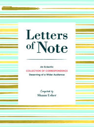 Title: Letters of Note: An Eclectic Collection of Correspondence Deserving of a Wider Audience, Author: Shaun Usher