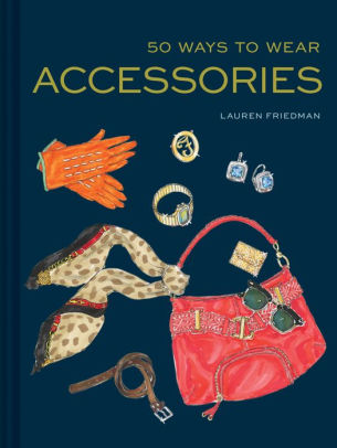 50 Ways To Wear Accessories By Lauren Friedman Hardcover Barnes