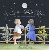 Title: Under the Silver Moon: Lullabies, Night Songs & Poems, Author: Pamela Dalton