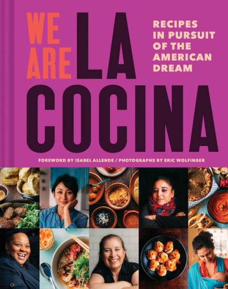 We Are La Cocina: Recipes Pursuit of the American Dream (Global Cooking, International Cookbook, Immigrant Cookbook)