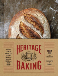 Title: Heritage Baking: Recipes for Rustic Breads and Pastries Baked with Artisanal Flour from Hewn Bakery (Bread Cookbooks, Gifts for Bakers, Bakery Recipes, Rustic Recipe Books), Author: Ellen King