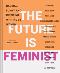 Title: The Future is Feminist: Radical, Funny, and Inspiring Writing by Women, Author: Mallory Farrugia