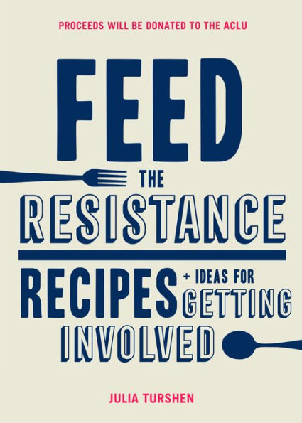 Feed the Resistance: Recipes + Ideas for Getting Involved (Julia Turshen Book, Cookbook Activists)
