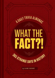 Title: What the Fact?!: A Daily Trivia Almanac of 365 Strange Days in History (Trivia A Day, Educational Gifts, Trivia Facts), Author: Gabe Henry