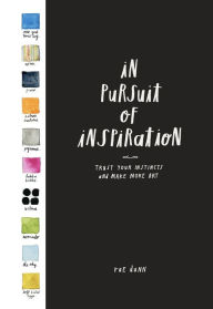 Title: In Pursuit of Inspiration: Trust Your Instincts and Make More Art, Author: Rae Dunn