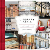 Title: Literary Paris: A Photographic Tour (Paris Photography Book, Books About Paris, Paris Coffee Table Book), Author: Nichole Robertson