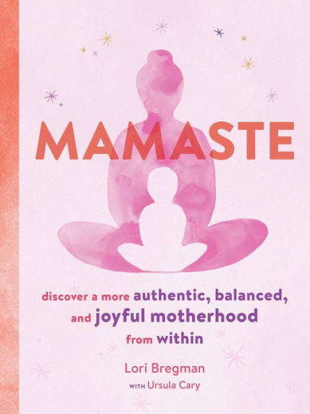 Mamaste: Discover a More Authentic, Balanced, and Joyful Motherhood from Within (New Mother Books, Pregnancy Fitness Wellness Books)