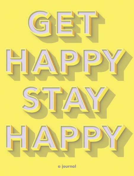 Get Happy, Stay Happy: a journal (Self-Care Journal, Inspirational Journal, Wellness Journal)