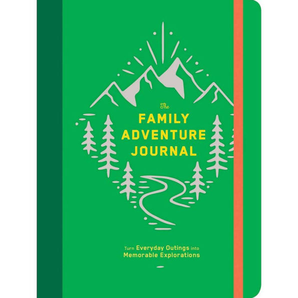 The Family Adventure Journal: Turn Everyday Outings into Memorable Explorations (Family Travel Journal, Family Memory Book, Vacation Memory Book): Turn Everyday Outings into Memorable Explorations