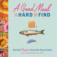 Book downloadable e ebook free A Good Meal Is Hard to Find: Storied Recipes from the Deep South (Southern Cookbook, Soul Food Cookbook) (English Edition) 9781452169781 MOBI CHM ePub