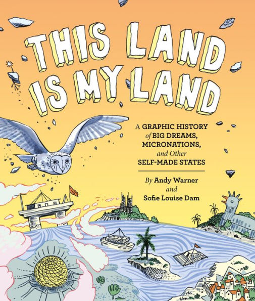 This Land is My Land: A Graphic History of Big Dreams, Micronations, and Other Self-Made States (Graphic Novel, World History Books, Nonfiction Graphic Novels)