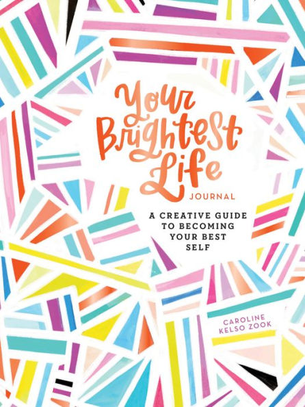 Your Brightest Life Journal: A Creative Guide to Becoming Your Best Self (Inspirational Book, Motivational Book, Creative Books)