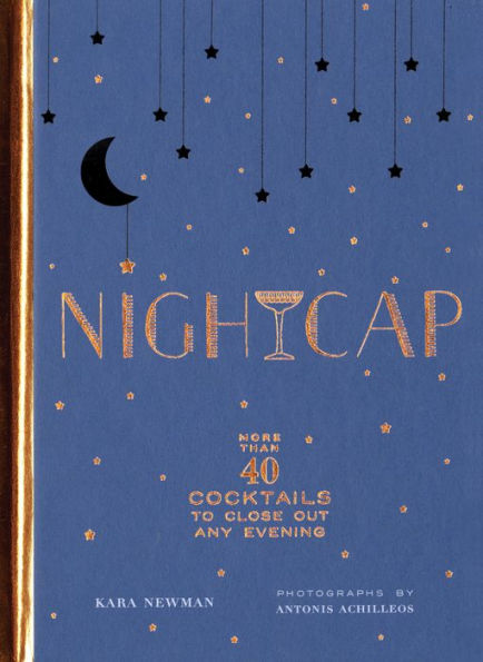 Nightcap: More than 40 Cocktails to Close Out Any Evening (Cocktails Book, Book of Mixed Drinks, Holiday, Housewarming, and Wedding Shower Gift)