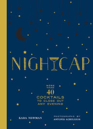 Title: Nightcap: More than 40 Cocktails to Close Out Any Evening, Author: Kara Newman