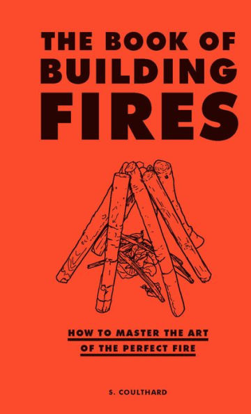 The Book of Building Fires: How to Master the Art of the Perfect Fire