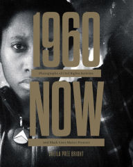 Title: 1960Now: Photographs of Civil Rights Activists and Black Lives Matter Protests, Author: Sheila Pree Bright