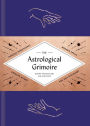 The Astrological Grimoire: Timeless Horoscopes, Modern Rituals, and Creative Altars for Self-Discovery (Modern Astrology and Practical Magic Book, How To Make Altars)