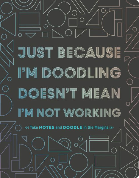 Just Because I'm Doodling Doesn't Mean I'm Not Working: Take Notes and Doodle in the Margins (Doodle Book, Sketchbook Journal, Art Journal for Adults)