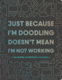 Just Because I'm Doodling Doesn't Mean I'm Not Working: Take Notes and Doodle in the Margins (Doodle Book, Sketchbook Journal, Art Journal for Adults)