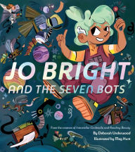Title: Jo Bright and the Seven Bots, Author: Deborah Underwood