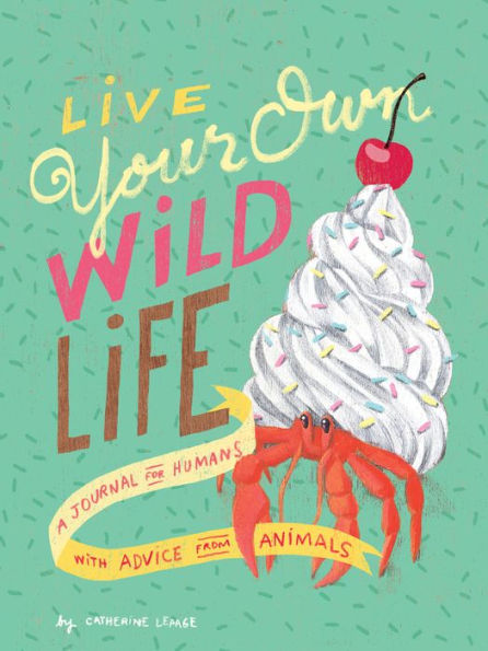 Live Your Own Wild Life: A Journal for Humans (with Advice from Animals) (Advice Journal, Daily Journal, Reflection Journal)