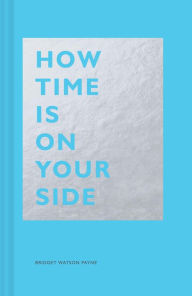 Title: How Time Is on Your Side: (Time Management Book for Creatives, Book on Productivity, Mental Focus, and Achieving Goals), Author: Bridget Watson Payne