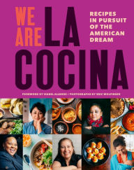 Title: We Are La Cocina: Recipes in Pursuit of the American Dream, Author: Caleb Zigas